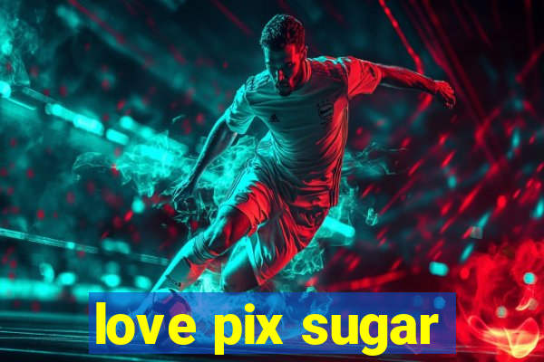 love pix sugar